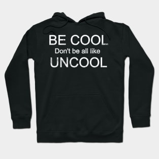 Be Cool Don't Be All Like Uncool Hoodie